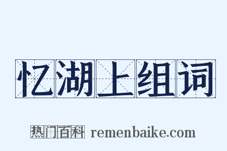 忆湖上组词是什么意思的图片